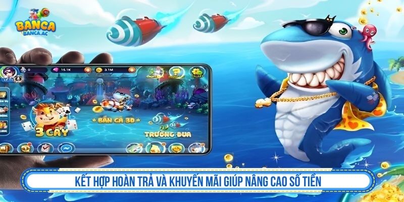 Kết hợp hoàn trả và khuyến mãi giúp nâng cao số tiền